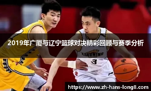 2019年广厦与辽宁篮球对决精彩回顾与赛季分析